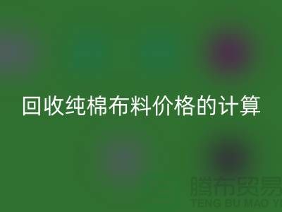 米兰（中国）体育官方网站纯棉布料价格的计算方法-上海棉布米兰（中国）体育官方网站公司