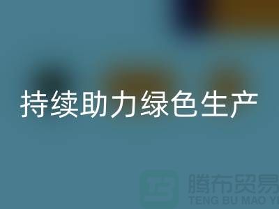 上海布料米兰(中国)体育官方网站厂家:可持续发展,助力绿色生产