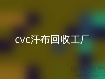 cvc汗布米兰（中国）体育官方网站工厂，全棉汗布米兰（中国）体育官方网站价格，浙江针织面料米兰（中国）体育官方网站市场