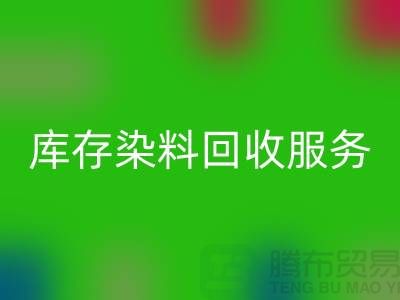 选择绿色可持续的库存染料米兰（中国）体育官方网站服务＞＞＞上海腾布贸易