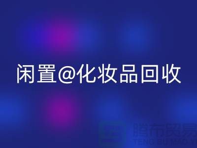 闲置化妆品米兰（中国）体育官方网站，临期彩妆米兰（中国）体育官方网站，二手化妆品米兰（中国）体育官方网站平台