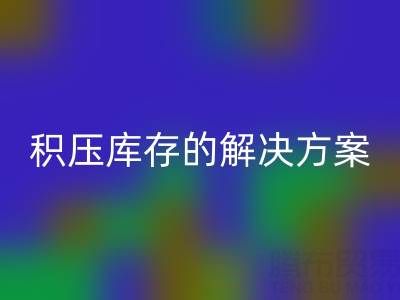 南通纺织品库存米兰（中国）体育官方网站：高效处理积压库存的最佳解决方案