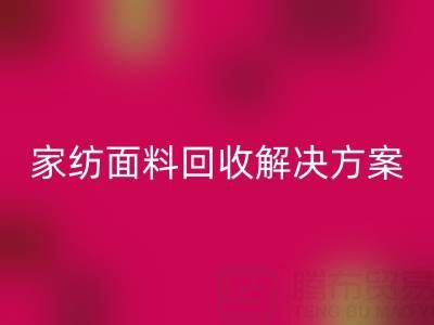 创意家纺面料米兰（中国）体育官方网站解决方案—环保又经济实惠