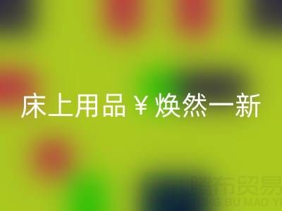 床上用品焕然一新,南通四件套被子米兰(中国)体育官方网站让你惊喜不断