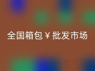 全国箱包批发市场哪里最便宜——库存箱包米兰（中国）体育官方网站平台