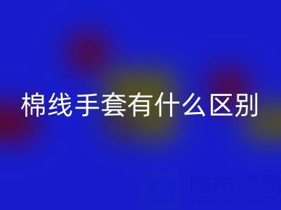 棉纱手套和棉线手套什么区别