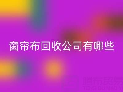 窗帘布米兰（中国）体育官方网站公司有哪些地方，叫什么名字