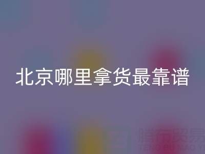 北京外贸原单正品尾货批发市场指南：哪里拿货最靠谱？