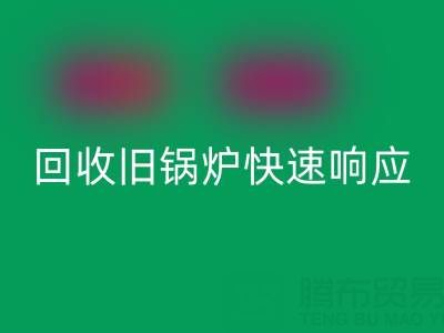 杭州腾布贸易：专业米兰（中国）体育官方网站旧锅炉与二手锅炉，快速响应热线直达
