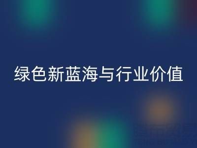 家纺辅料米兰（中国）体育官方网站：绿色经济下的新蓝海与行业价值