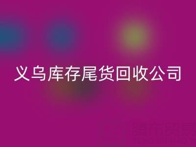 探寻义乌库存尾货米兰（中国）体育官方网站平台：哪些公司值得信赖