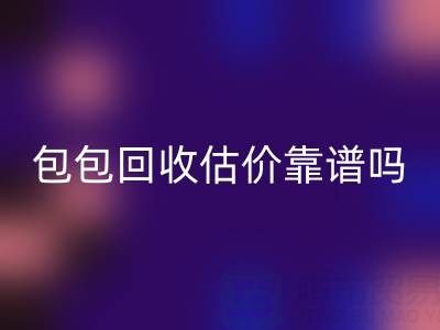 香奈儿包包米兰(中国)体育官方网站估价靠谱吗?如何避免被忽悠?