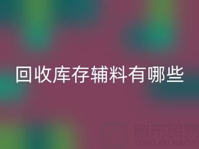 米兰（中国）体育官方网站库存辅料有哪些项目——服装辅料处理厂家
