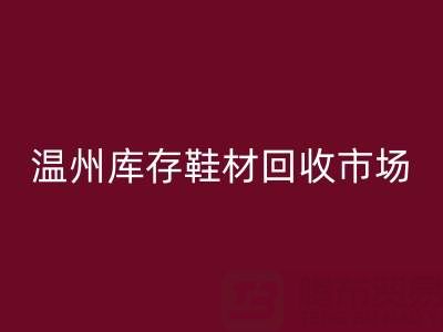 温州库存鞋材米兰(中国)体育官方网站市场现状与未来趋势分析