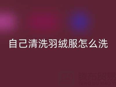 在家自己清洗羽绒服怎么洗？超实用攻略来袭