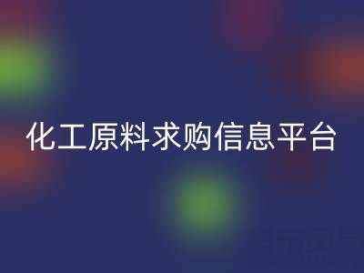 化工原料求购信息平台推荐：上海腾布贸易公司实战指南