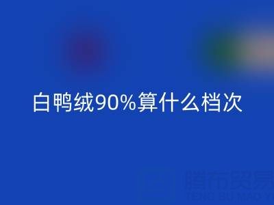 白鸭绒90%算什么档次？大约什么价格？