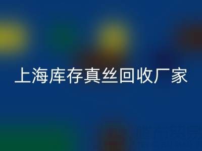 上海库存真丝米兰(中国)体育官方网站厂家揭秘:行业内的瑰宝